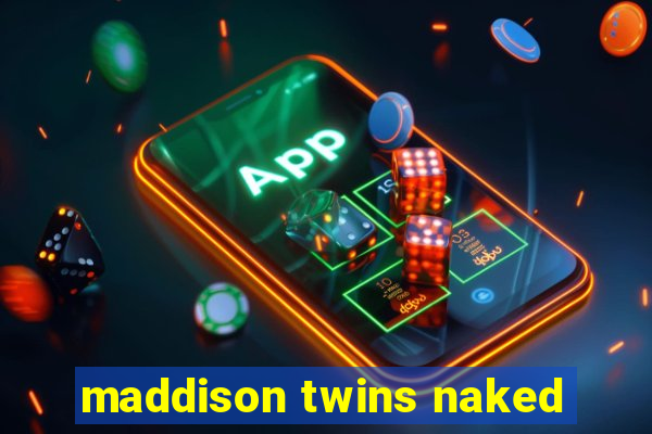 maddison twins naked